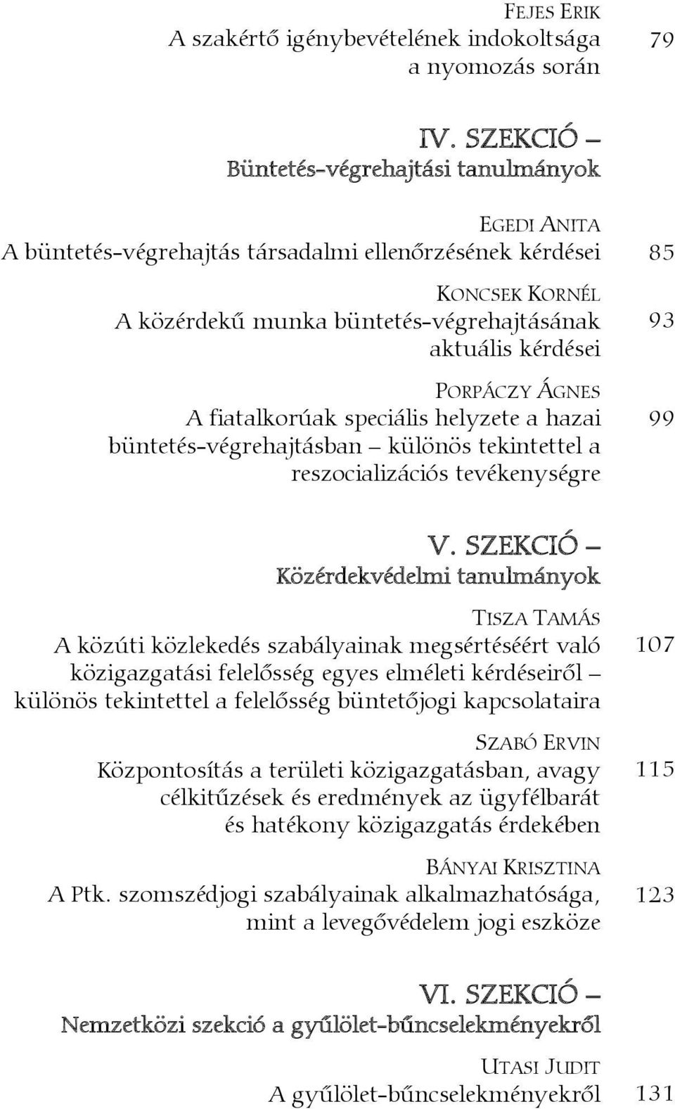 ÁGNES A fiatalkorúak speciális helyzete a hazai büntetés-végrehajtásban különös tekintettel a reszocializációs tevékenységre 93 99 V.