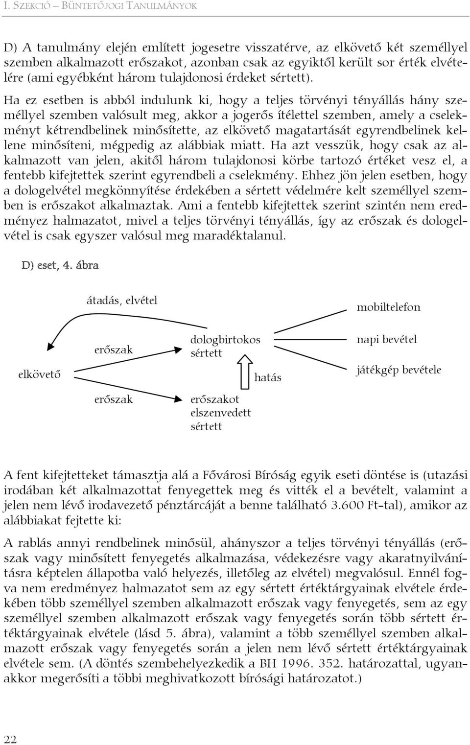 Ha ez esetben is abból indulunk ki, hogy a teljes törvényi tényállás hány személlyel szemben valósult meg, akkor a jogerős ítélettel szemben, amely a cselekményt kétrendbelinek minősítette, az