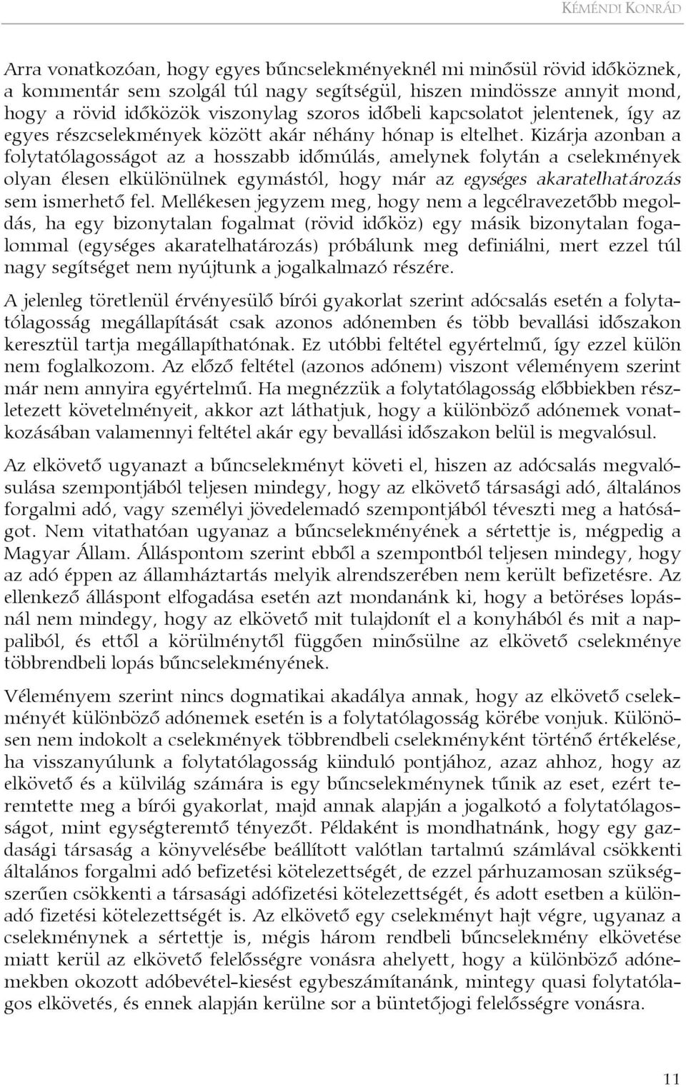 Kizárja azonban a folytatólagosságot az a hosszabb időmúlás, amelynek folytán a cselekmények olyan élesen elkülönülnek egymástól, hogy már az egységes akaratelhatározás sem ismerhető fel.