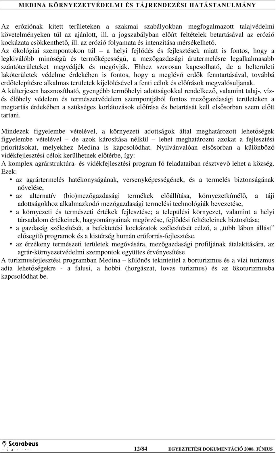 Az ökológiai szempontokon túl a helyi fejlődés és fejlesztések miatt is fontos, hogy a legkiválóbb minőségű és termőképességű, a mezőgazdasági árutermelésre legalkalmasabb szántóterületeket megvédjék