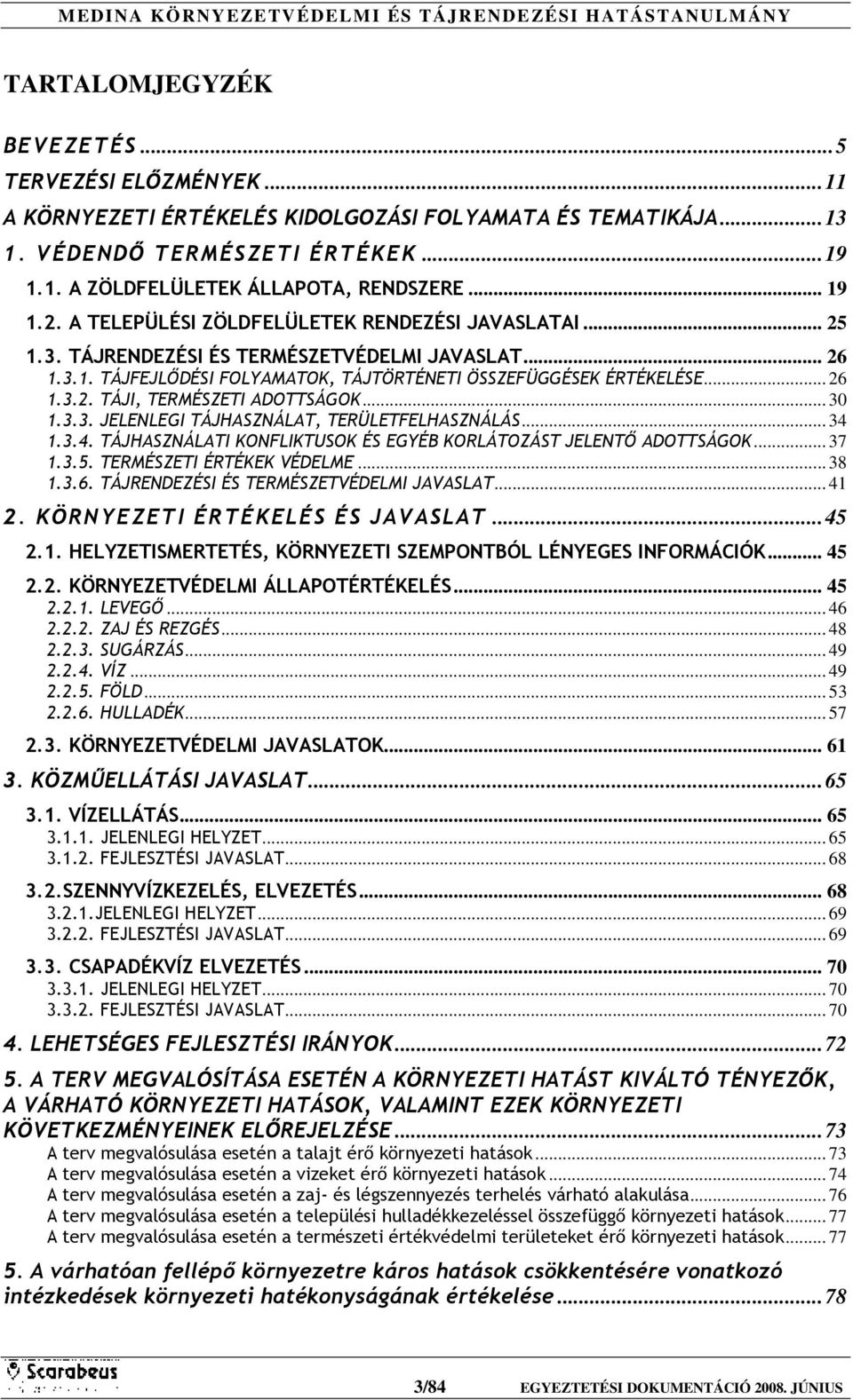 .. 30 1.3.3. JELENLEGI TÁJHASZNÁLAT, TERÜLETFELHASZNÁLÁS... 34 1.3.4. TÁJHASZNÁLATI KONFLIKTUSOK ÉS EGYÉB KORLÁTOZÁST JELENTŐ ADOTTSÁGOK... 37 1.3.5. TERMÉSZETI ÉRTÉKEK VÉDELME... 38 1.3.6.