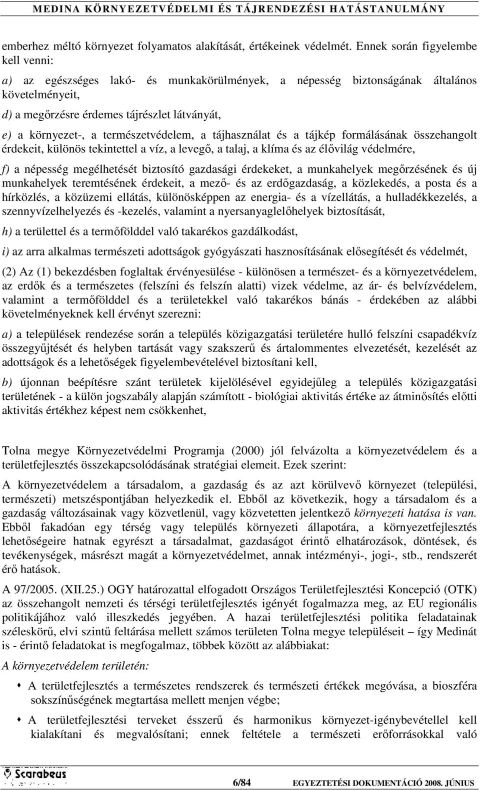 természetvédelem, a tájhasználat és a tájkép formálásának összehangolt érdekeit, különös tekintettel a víz, a levegő, a talaj, a klíma és az élővilág védelmére, f) a népesség megélhetését biztosító