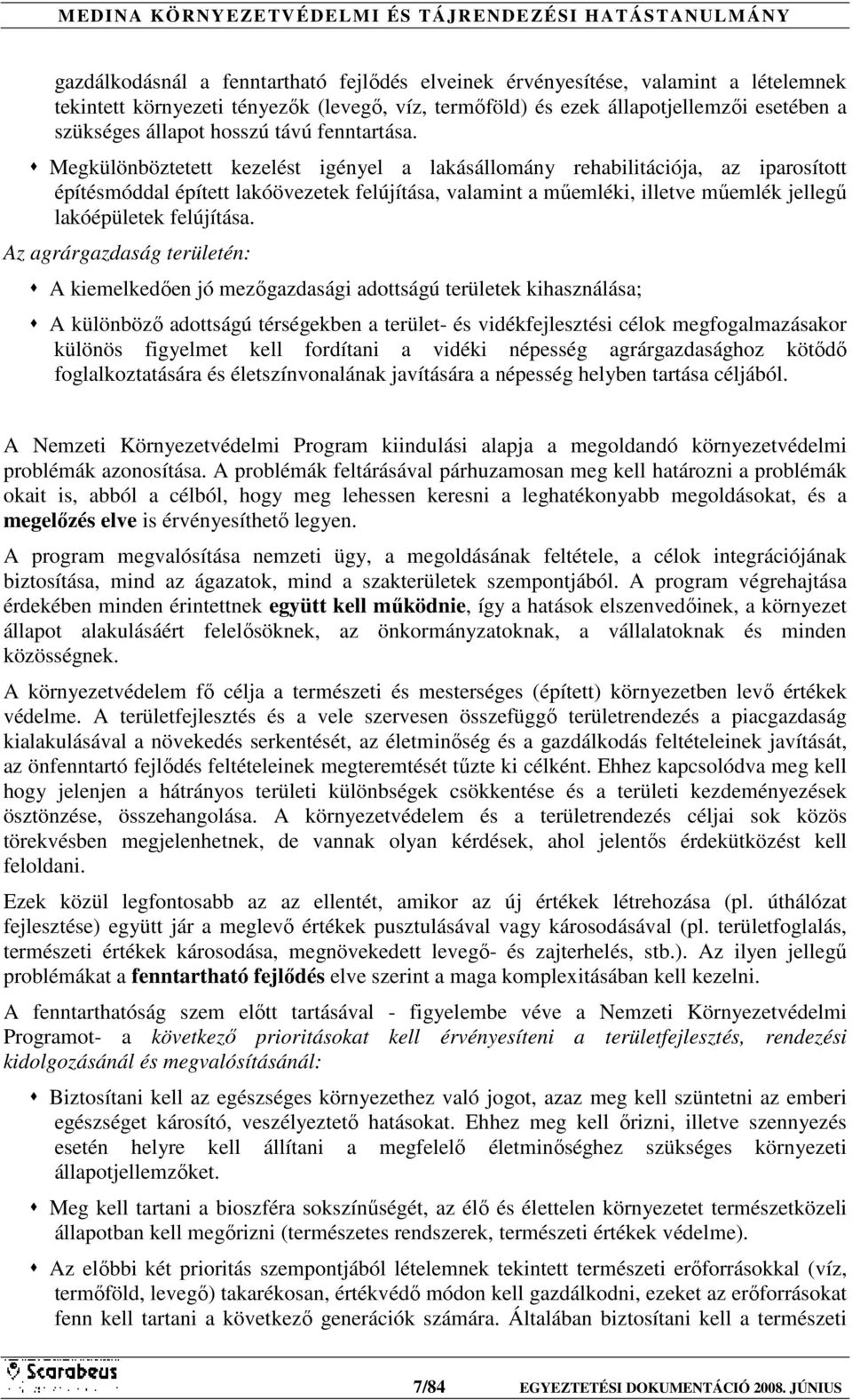 Megkülönböztetett kezelést igényel a lakásállomány rehabilitációja, az iparosított építésmóddal épített lakóövezetek felújítása, valamint a műemléki, illetve műemlék jellegű lakóépületek felújítása.