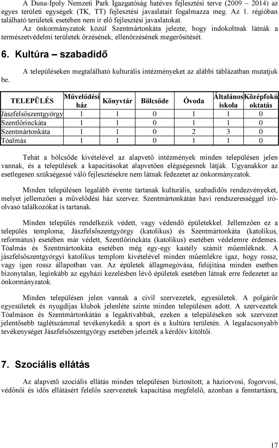 Az önkormányzatok közül Szentmártonkáta jelezte, hogy indokoltnak látnák a természetvédelmi területek őrzésének, ellenőrzésének megerősítését. 6. Kultúra szabadidő be.