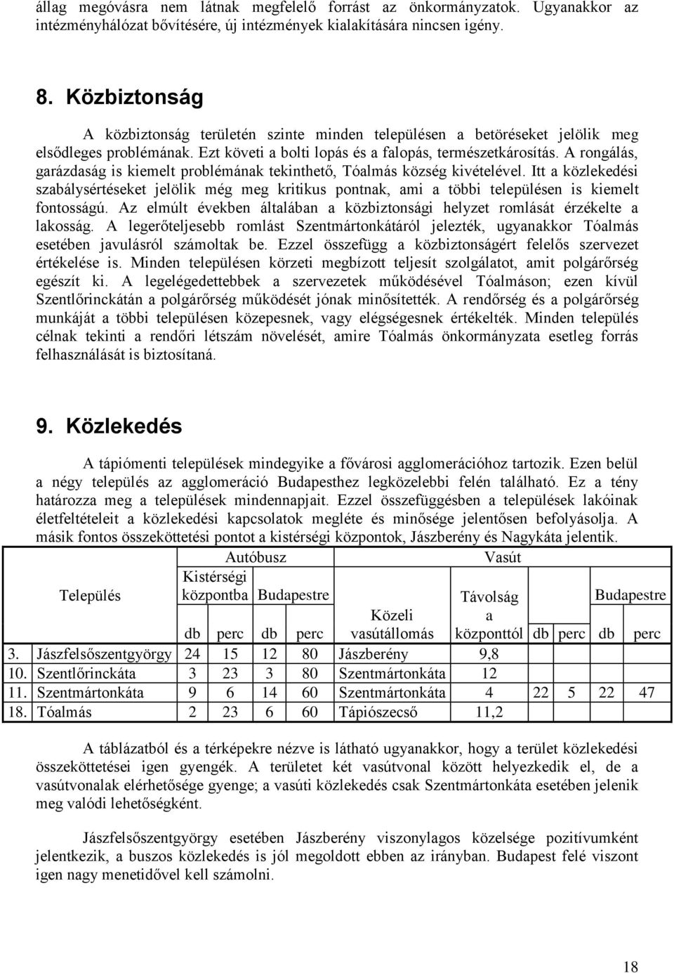 A rongálás, garázdaság is kiemelt problémának tekinthető, Tóalmás község kivételével.