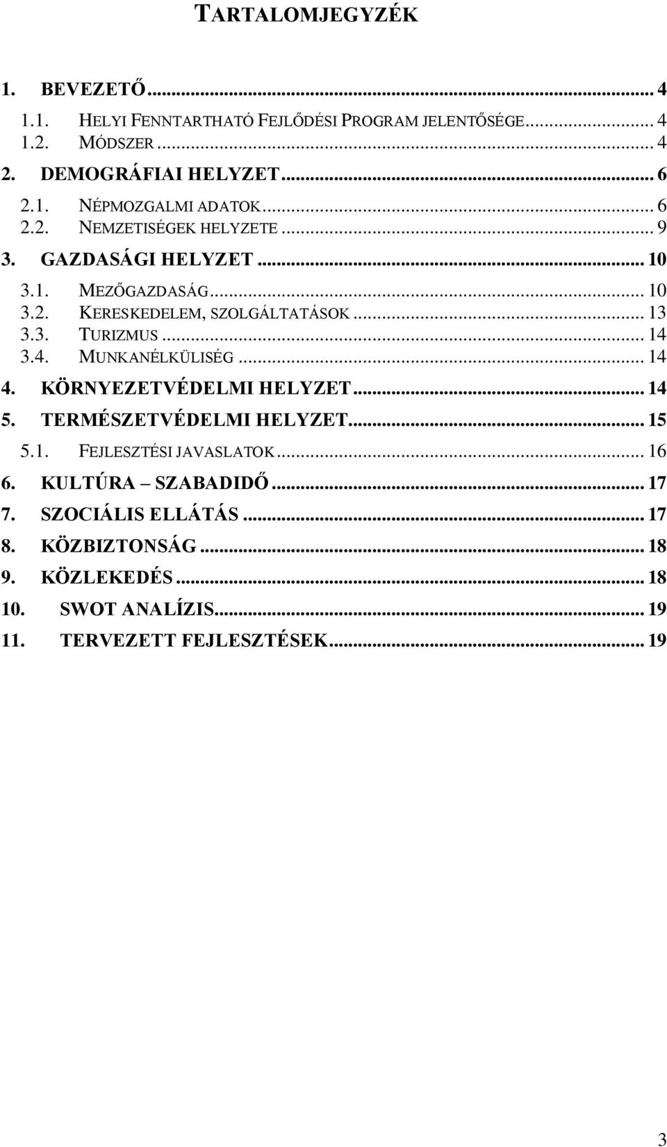 4. MUNKANÉLKÜLISÉG... 14 4. KÖRNYEZETVÉDELMI HELYZET... 14 5. TERMÉSZETVÉDELMI HELYZET... 15 5.1. FEJLESZTÉSI JAVASLATOK... 16 6. KULTÚRA SZABADIDŐ.