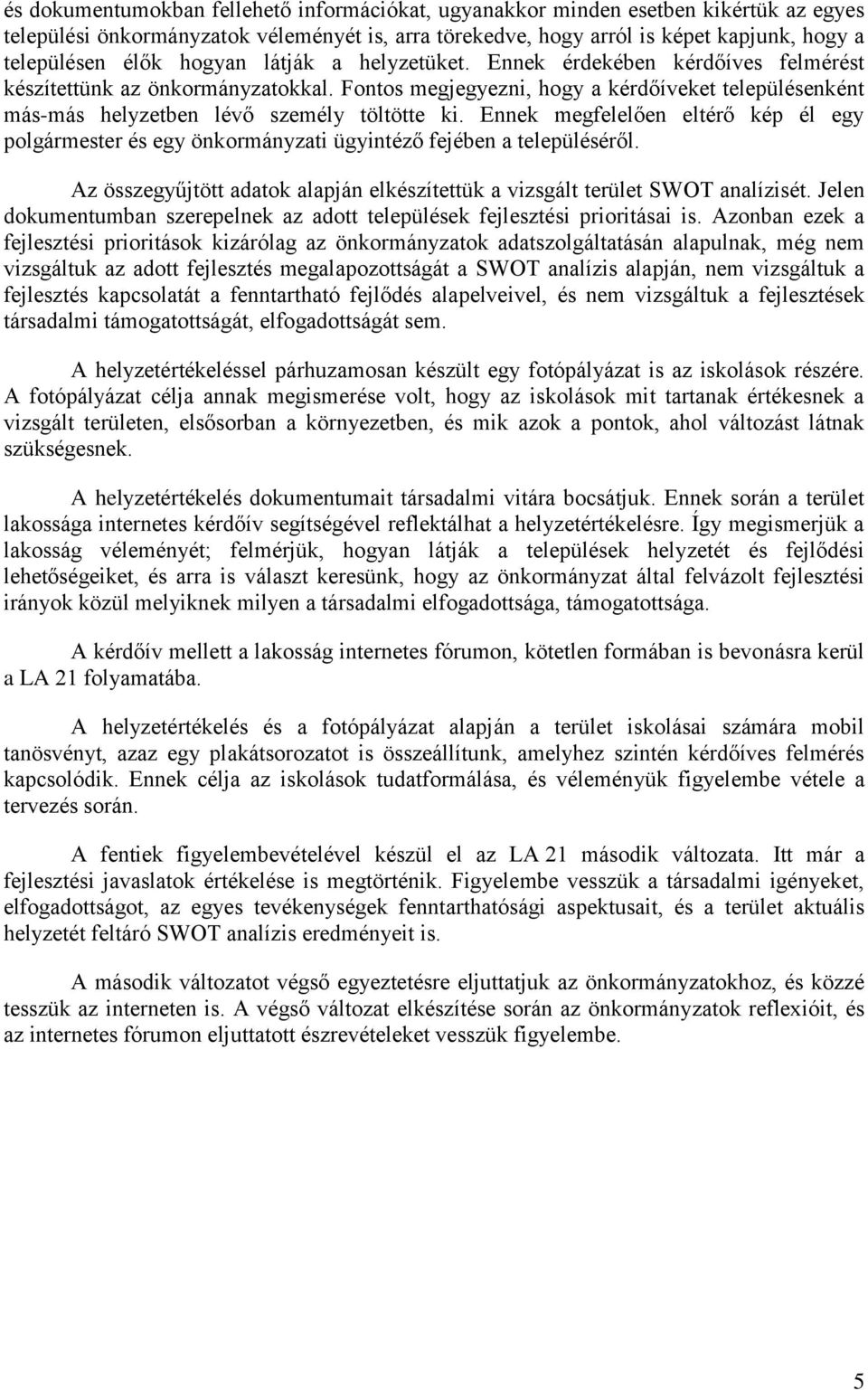 Ennek megfelelően eltérő kép él egy polgármester és egy önkormányzati ügyintéző fejében a településéről. Az összegyűjtött adatok alapján elkészítettük a vizsgált terület SWOT analízisét.