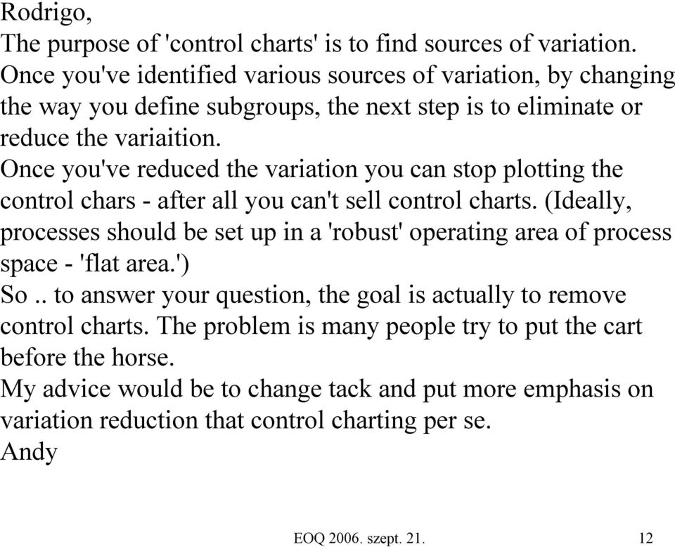 Once you've reduced the variation you can stop plotting the control chars -after all you can't sell control charts.