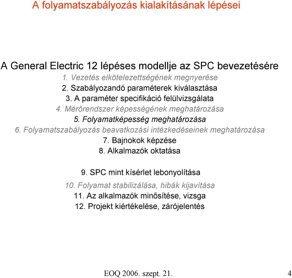 Folyamatképesség meghatározása 6. Folyamatszabályozás beavatkozási intézkedéseinek meghatározása 7. Bajnokok képzése 8. Alkalmazók oktatása 9.