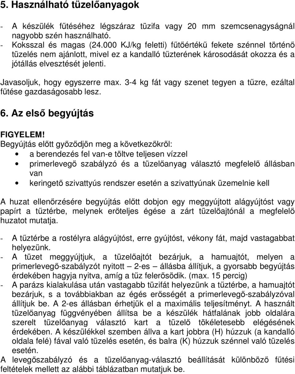 3-4 kg fát vagy szenet tegyen a tőzre, ezáltal főtése gazdaságosabb lesz. 6. Az elsı begyújtás FIGYELEM!