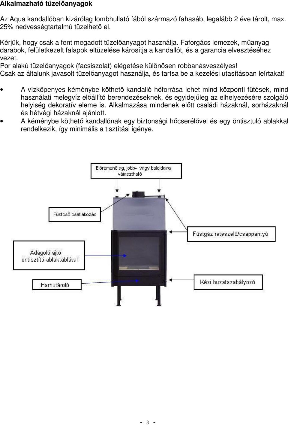 Por alakú tüzelőanyagok (facsiszolat) elégetése különösen robbanásveszélyes! Csak az általunk javasolt tüzelőanyagot használja, és tartsa be a kezelési utasításban leírtakat!