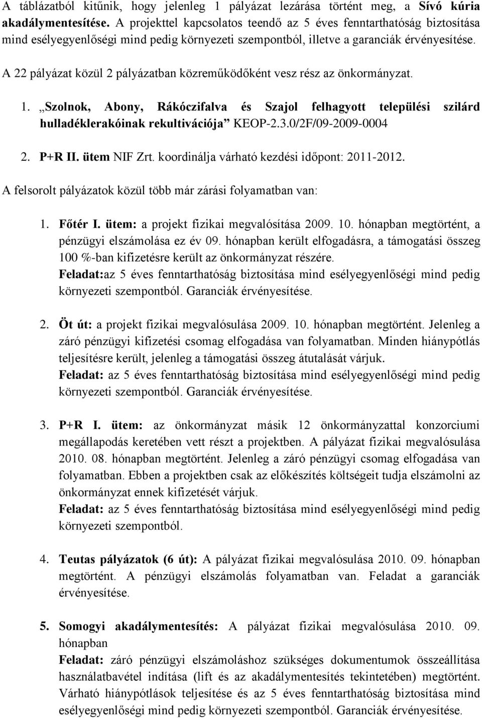 A 22 pályázat közül 2 pályázatban közreműködőként vesz rész az önkormányzat. 1. Szolnok, Abony, Rákóczifalva és Szajol felhagyott települési szilárd hulladéklerakóinak rekultivációja KEOP-2.3.