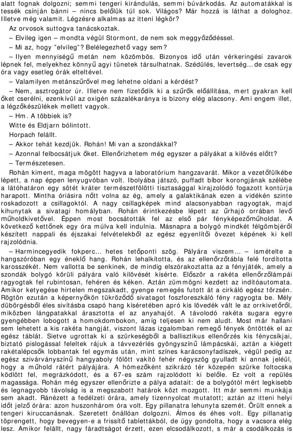 Ilyen mennyiség metán nem közömbös. Bizonyos id után vérkeringési zavarok lépnek fel, melyekhez könny agyi tünetek társulhatnak. Szédülés, levertség de csak egy óra vagy esetleg órák elteltével.