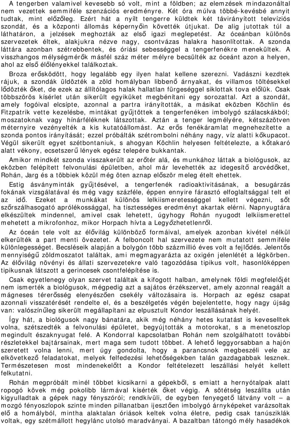 De alig jutottak túl a láthatáron, a jelzések meghozták az els igazi meglepetést. Az óceánban különös szervezetek éltek, alakjukra nézve nagy, csontvázas halakra hasonlítottak.