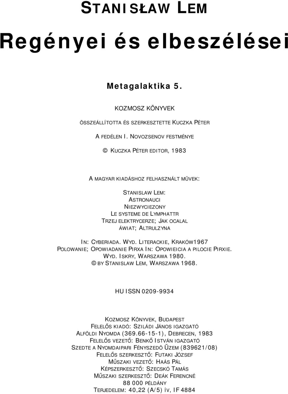 IN: CYBERIADA. WYD. LITERACKIE, KRAKÓW1967 POLOWANIE; OPOWIADANIE PIRXAIN: OPOWIEICIA A PILOCIE PIRXIE. WYD. ISKRY, WARSZAWA 1980. BY STANISLAW LEM, WARSZAWA 1968.