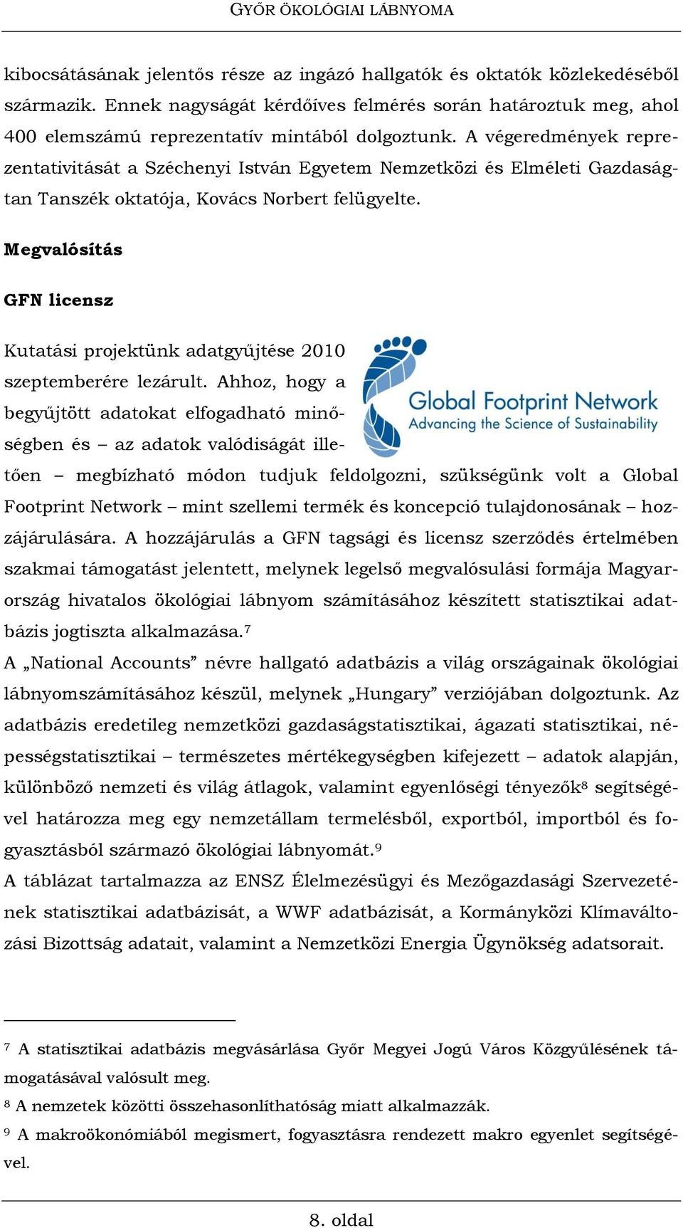 Megvalósítás GFN licensz Kutatási projektünk adatgyűjtése 2010 szeptemberére lezárult.