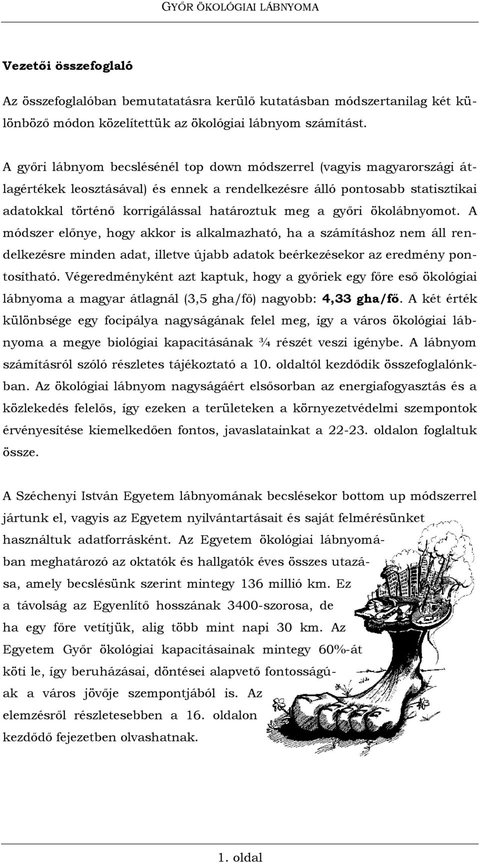 győri ökolábnyomot. A módszer előnye, hogy akkor is alkalmazható, ha a számításhoz nem áll rendelkezésre minden adat, illetve újabb adatok beérkezésekor az eredmény pontosítható.