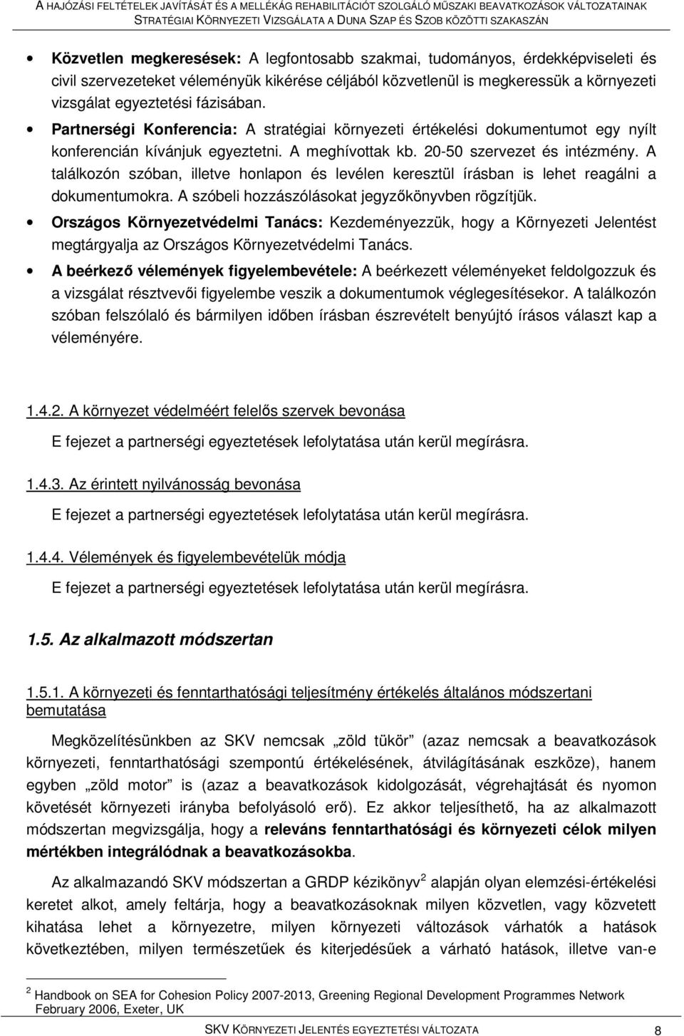 A találkozón szóban, illetve honlapon és levélen keresztül írásban is lehet reagálni a dokumentumokra. A szóbeli hozzászólásokat jegyzıkönyvben rögzítjük.