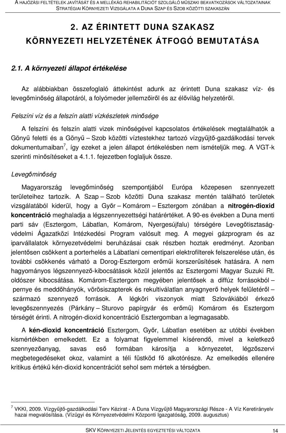 Felszíni víz és a felszín alatti vízkészletek minısége A felszíni és felszín alatti vizek minıségével kapcsolatos értékelések megtalálhatók a Gönyő feletti és a Gönyő Szob közötti víztestekhez