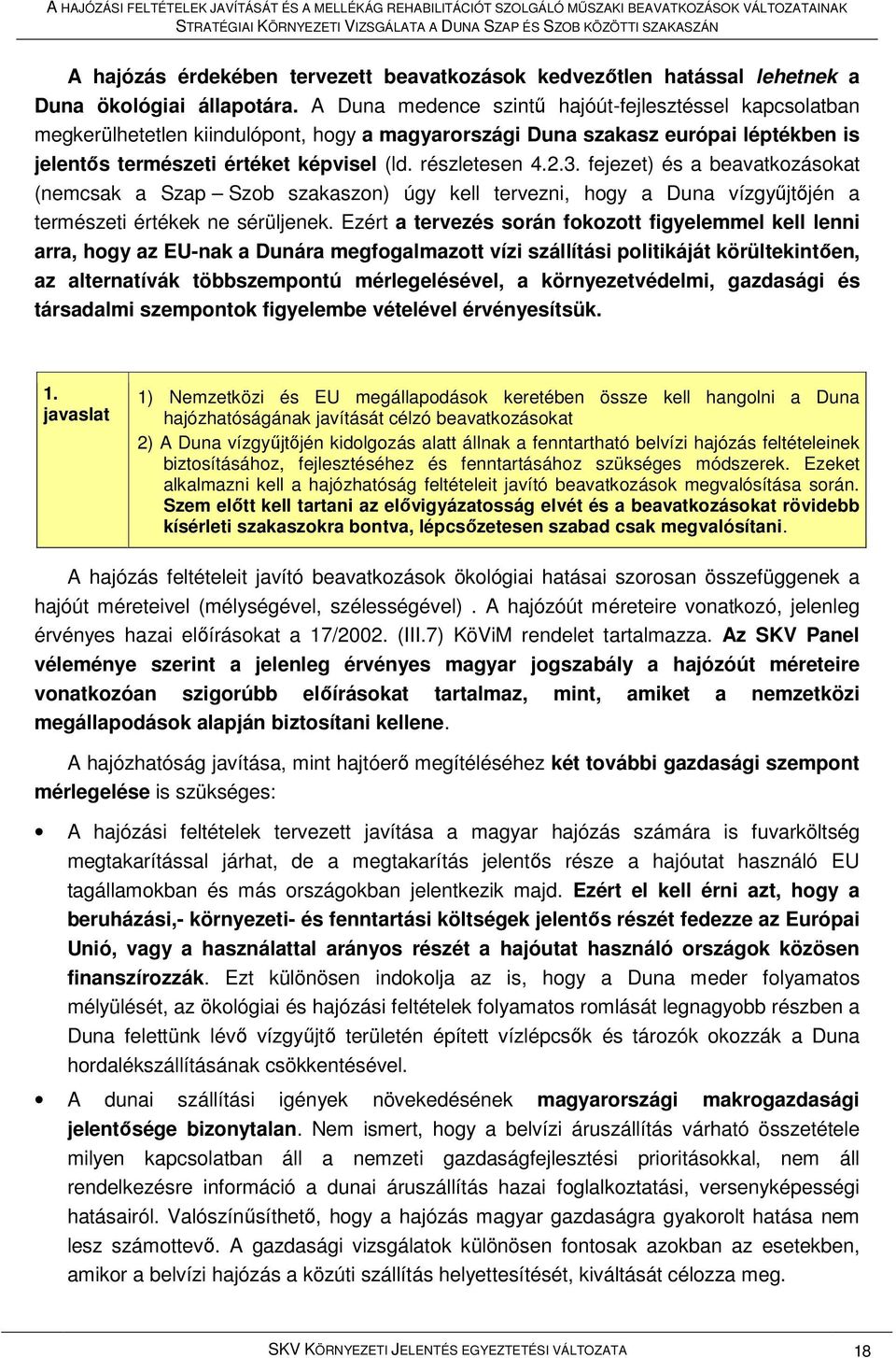 3. fejezet) és a beavatkozásokat (nemcsak a Szap Szob szakaszon) úgy kell tervezni, hogy a Duna vízgyőjtıjén a természeti értékek ne sérüljenek.