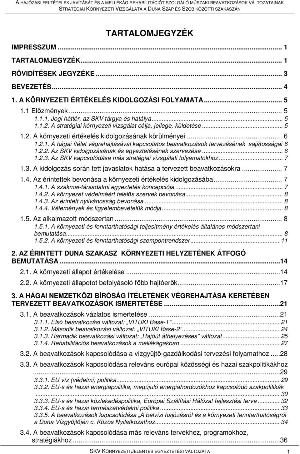 2.2. Az SKV kidolgozásának és egyeztetésének szervezése... 6 1.2.3. Az SKV kapcsolódása más stratégiai vizsgálati folyamatokhoz... 7 1.3. A kidolgozás során tett javaslatok hatása a tervezett beavatkozásokra.