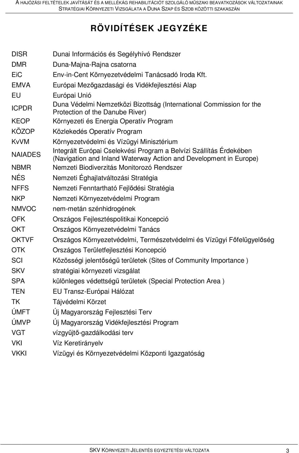 Energia Operatív Program KÖZOP Közlekedés Operatív Program KvVM Környezetvédelmi és Vízügyi Minisztérium NAIADES Integrált Európai Cselekvési Program a Belvízi Szállítás Érdekében (Navigation and