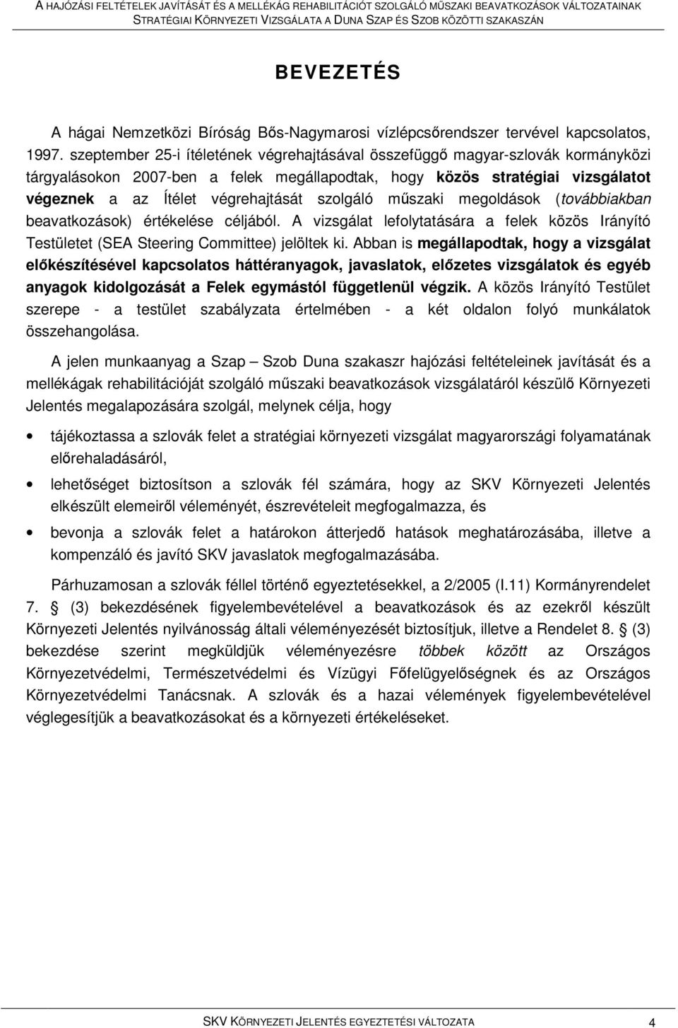 szolgáló mőszaki megoldások (továbbiakban beavatkozások) értékelése céljából. A vizsgálat lefolytatására a felek közös Irányító Testületet (SEA Steering Committee) jelöltek ki.