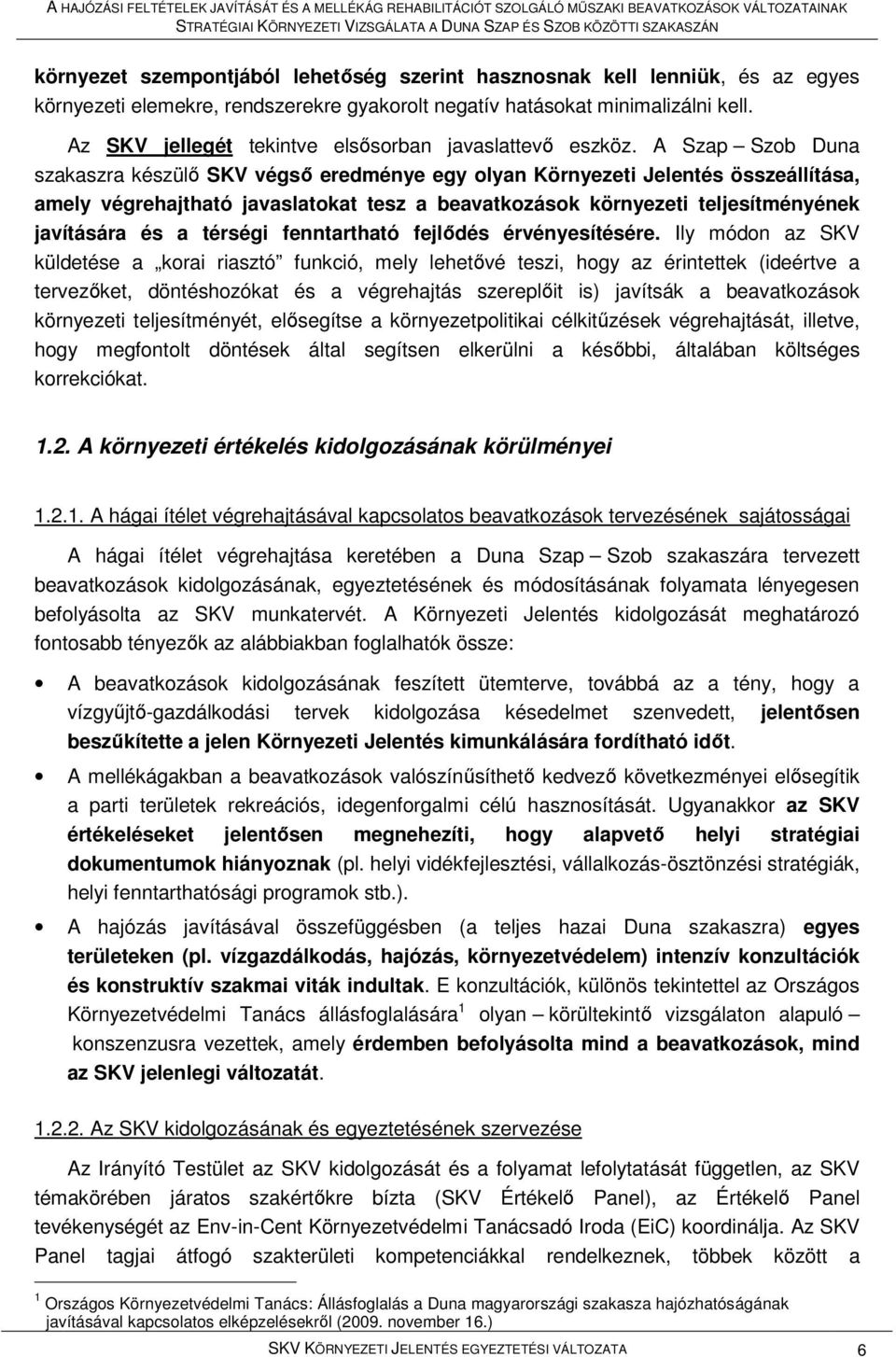 A Szap Szob Duna szakaszra készülı SKV végsı eredménye egy olyan Környezeti Jelentés összeállítása, amely végrehajtható javaslatokat tesz a beavatkozások környezeti teljesítményének javítására és a