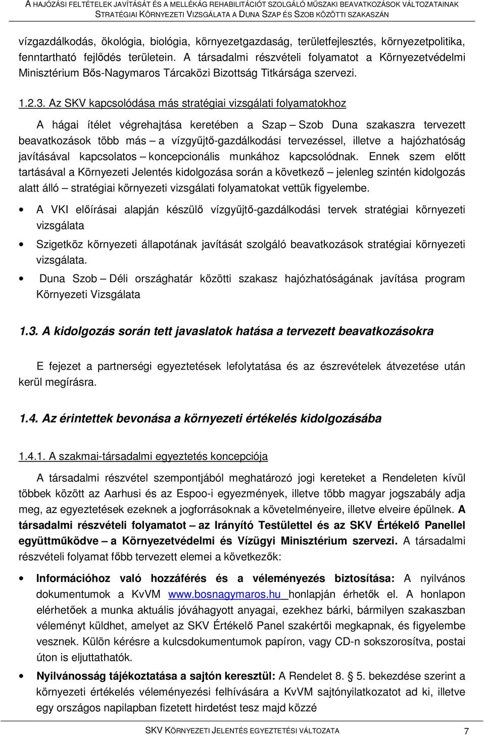 Az SKV kapcsolódása más stratégiai vizsgálati folyamatokhoz A hágai ítélet végrehajtása keretében a Szap Szob Duna szakaszra tervezett beavatkozások több más a vízgyőjtı-gazdálkodási tervezéssel,