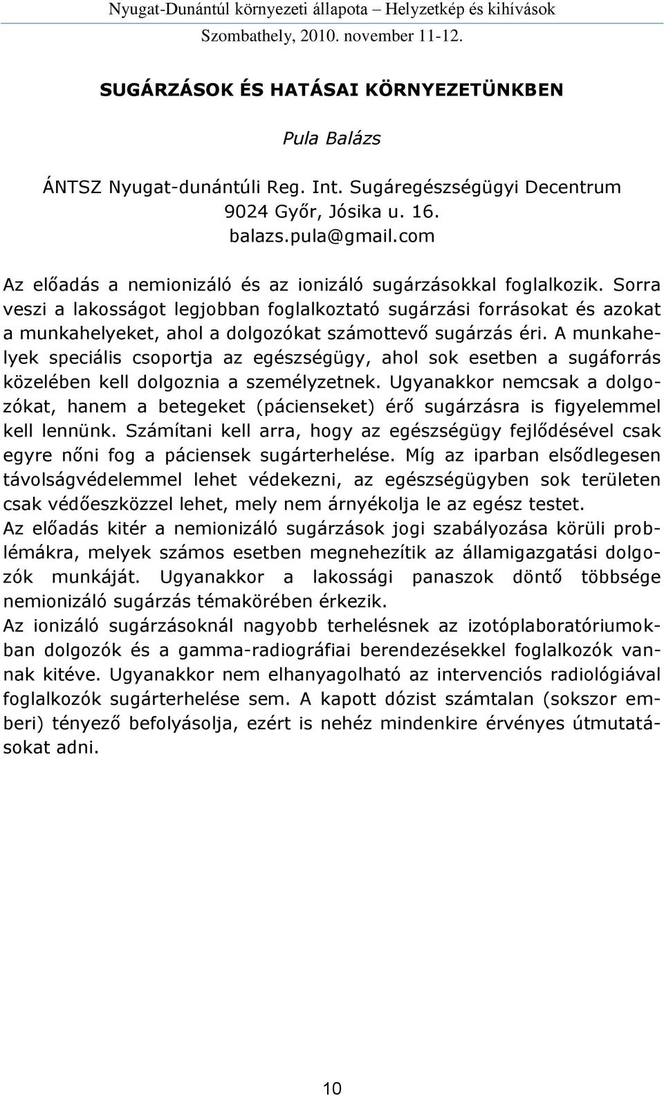 Sorra veszi a lakosságot legjobban foglalkoztató sugárzási forrásokat és azokat a munkahelyeket, ahol a dolgozókat számottevő sugárzás éri.