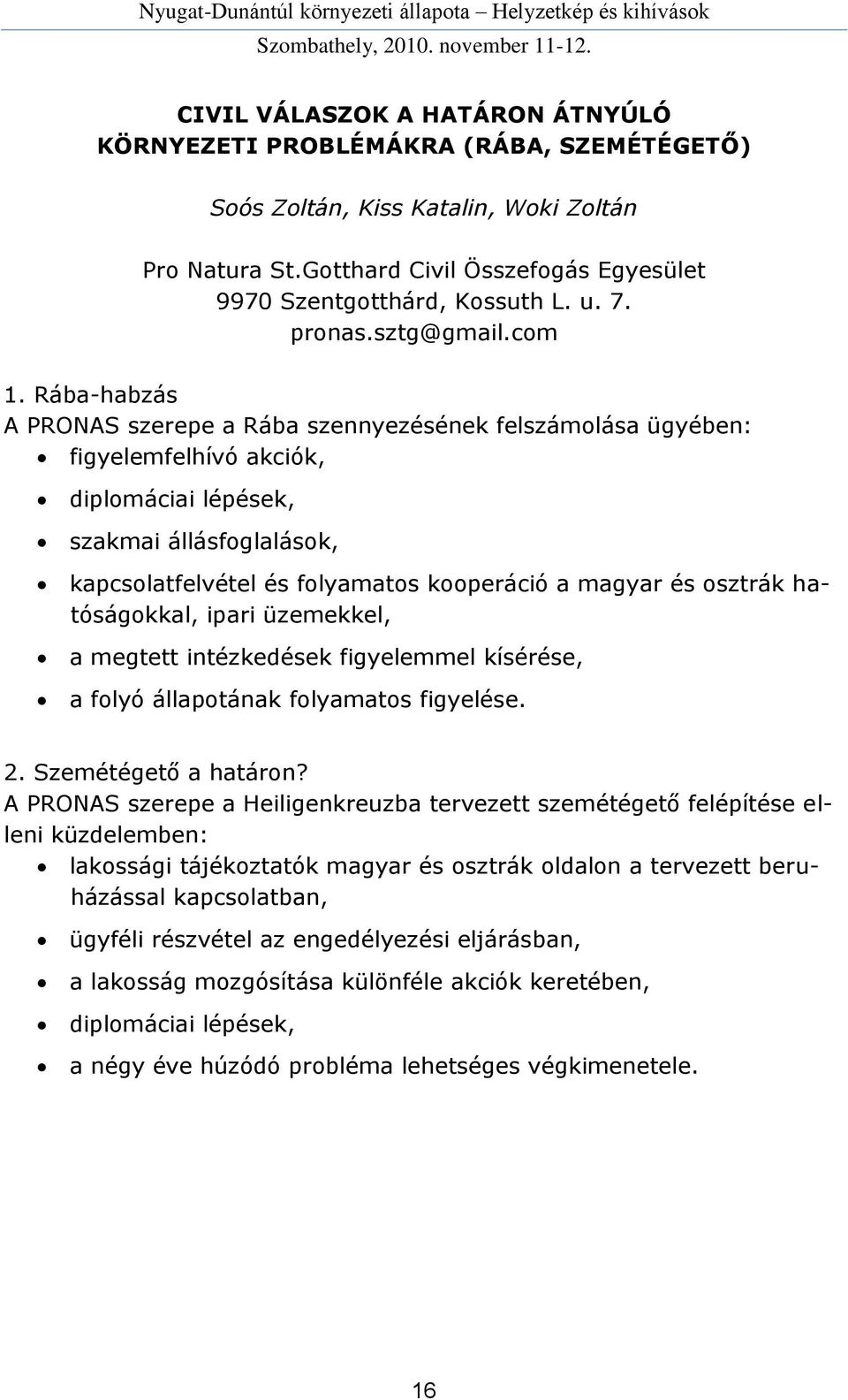 Rába-habzás A PRONAS szerepe a Rába szennyezésének felszámolása ügyében: figyelemfelhívó akciók, diplomáciai lépések, szakmai állásfoglalások, kapcsolatfelvétel és folyamatos kooperáció a magyar és