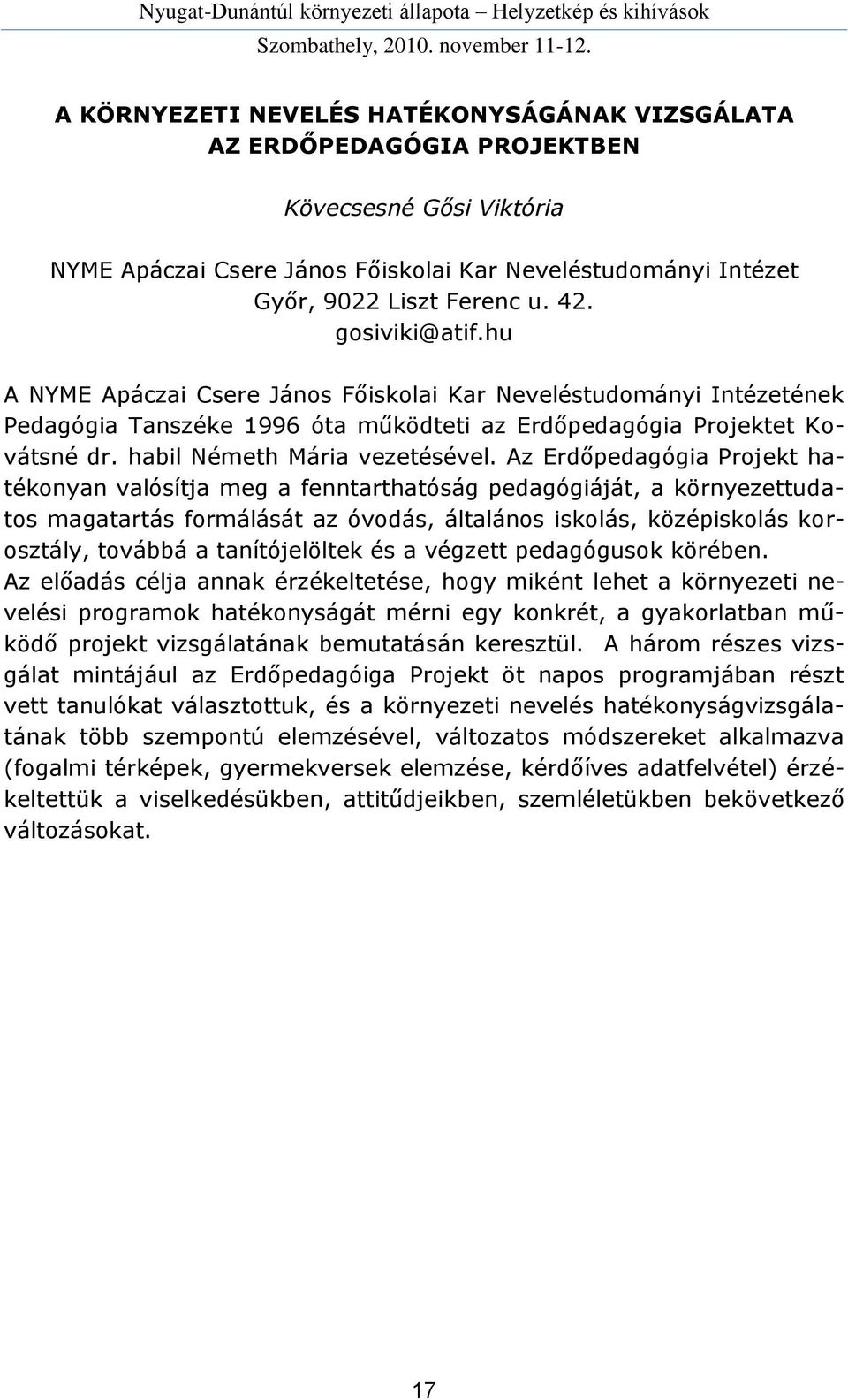 Az Erdőpedagógia Projekt hatékonyan valósítja meg a fenntarthatóság pedagógiáját, a környezettudatos magatartás formálását az óvodás, általános iskolás, középiskolás korosztály, továbbá a