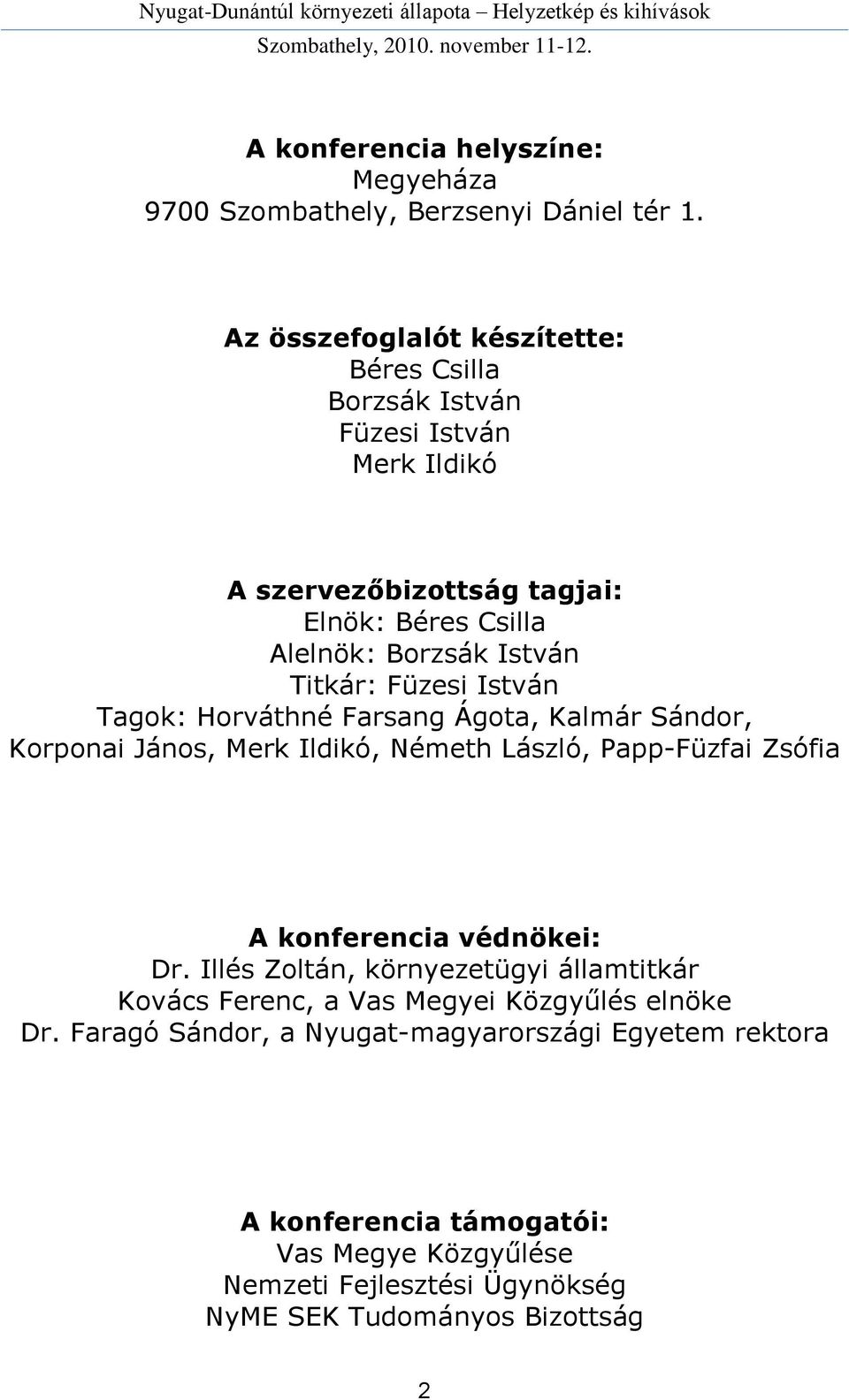 Titkár: Füzesi István Tagok: Horváthné Farsang Ágota, Kalmár Sándor, Korponai János, Merk Ildikó, Németh László, Papp-Füzfai Zsófia A konferencia védnökei: Dr.