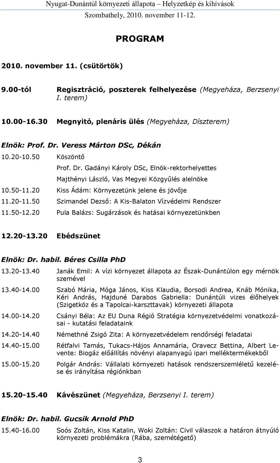 20 Kiss Ádám: Környezetünk jelene és jövője 11.20-11.50 Szimandel Dezső: A Kis-Balaton Vízvédelmi Rendszer 11.50-12.20 Pula Balázs: Sugárzások és hatásai környezetünkben 12.20-13.