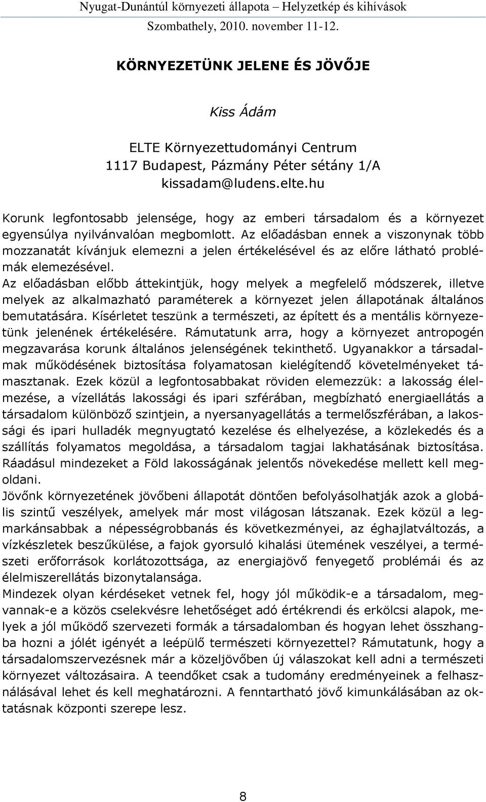 Az előadásban ennek a viszonynak több mozzanatát kívánjuk elemezni a jelen értékelésével és az előre látható problémák elemezésével.