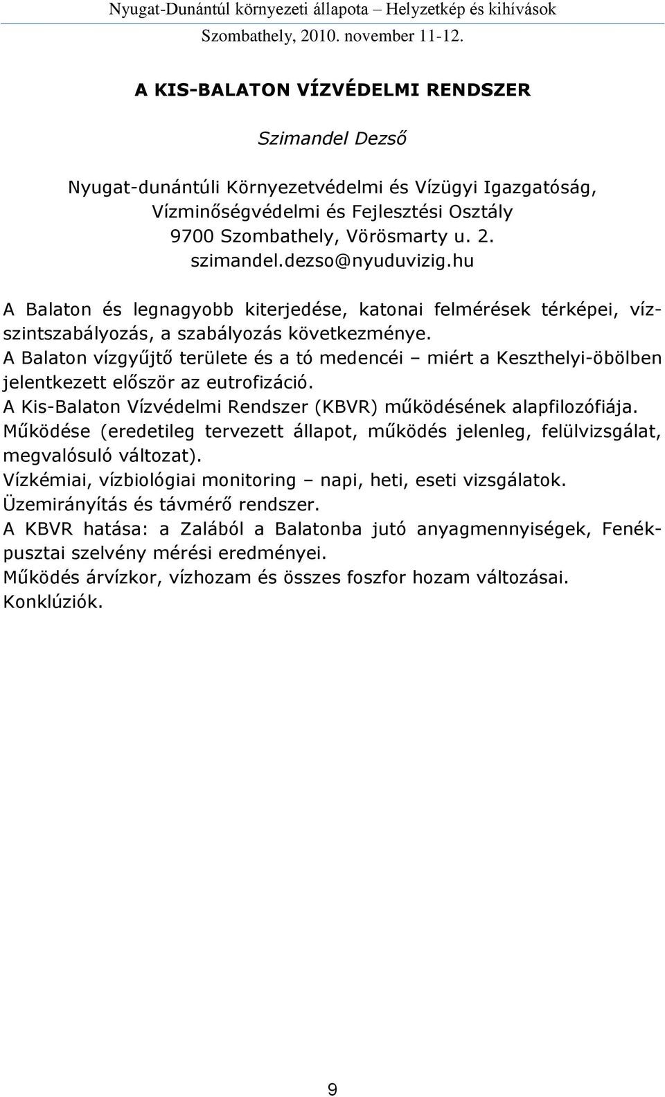 A Balaton vízgyűjtő területe és a tó medencéi miért a Keszthelyi-öbölben jelentkezett először az eutrofizáció. A Kis-Balaton Vízvédelmi Rendszer (KBVR) működésének alapfilozófiája.