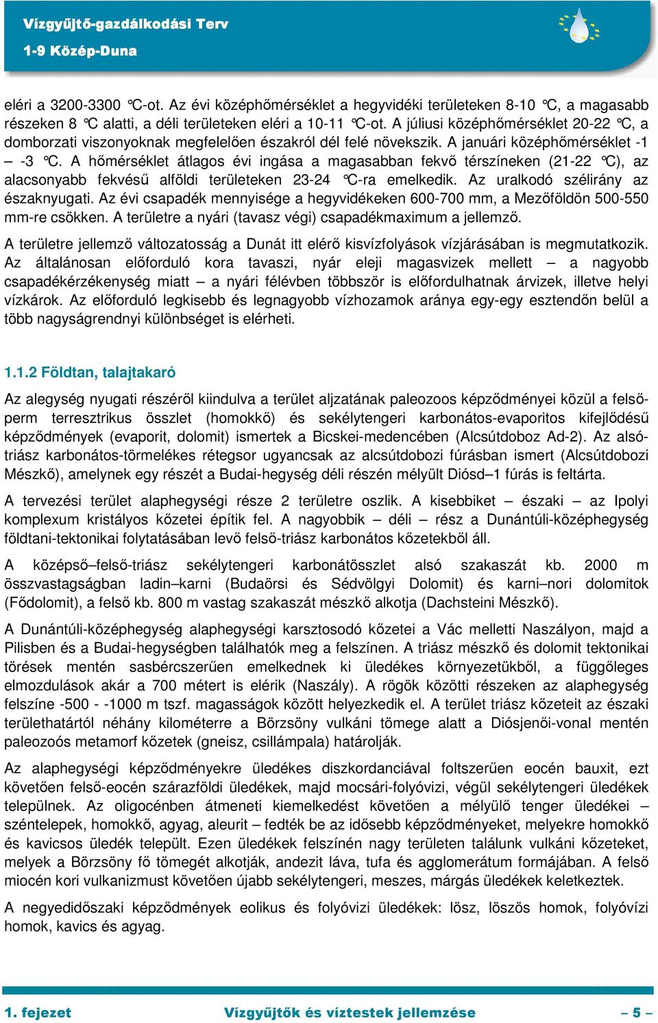 A hımérséklet átlagos évi ingása a magasabban fekvı térszíneken (21-22 C), az alacsonyabb fekvéső alföldi területeken 23-24 C-ra emelkedik. Az ural kodó szélirány az északnyugati.