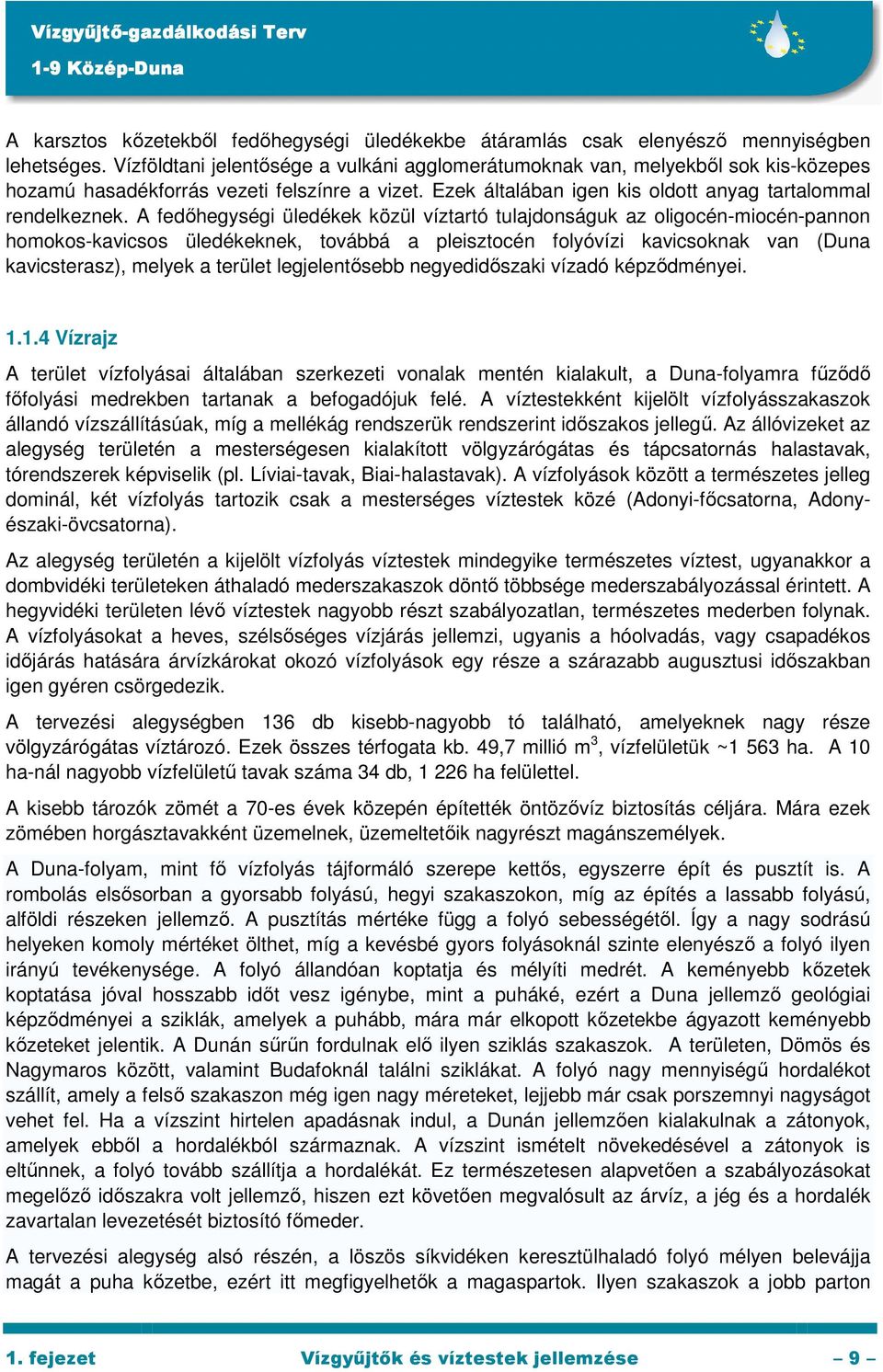 A fedıhegységi üledékek közül víztartó tulajdonságuk az oligocén-miocén-pannon homokos-kavicsos üledékeknek, továbbá a pleisztocén folyóvízi kavicsoknak van (Duna kavicsterasz), melyek a terület