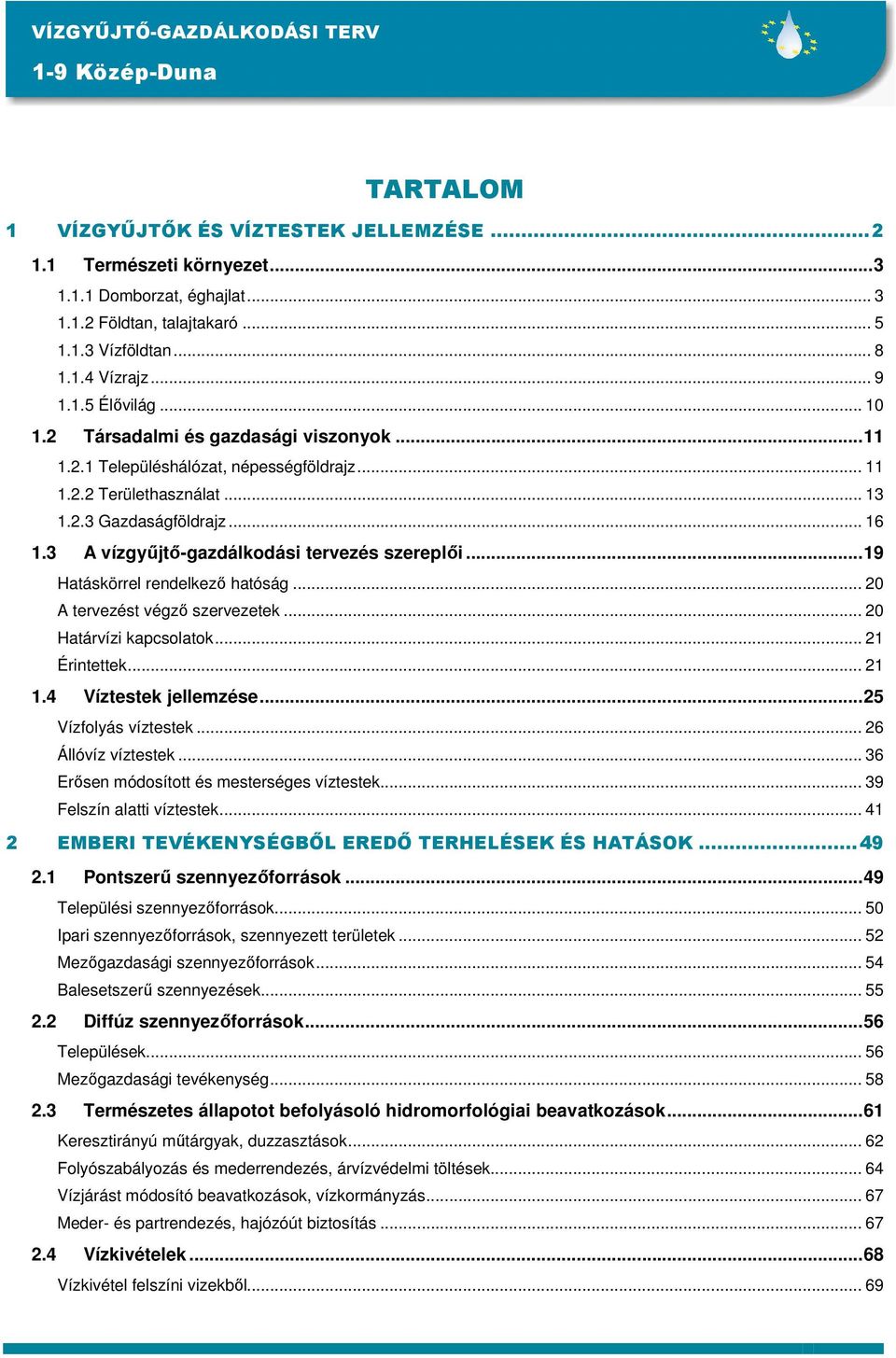 3 A vízgyőjtı-gazdálkodási tervezés szereplıi...19 Hatáskörrel rendelkezı hatóság... 20 A tervezést végzı szervezetek... 20 Határvízi kapcsolatok... 21 Érintettek... 21 1.4 Víztestek jellemzése.