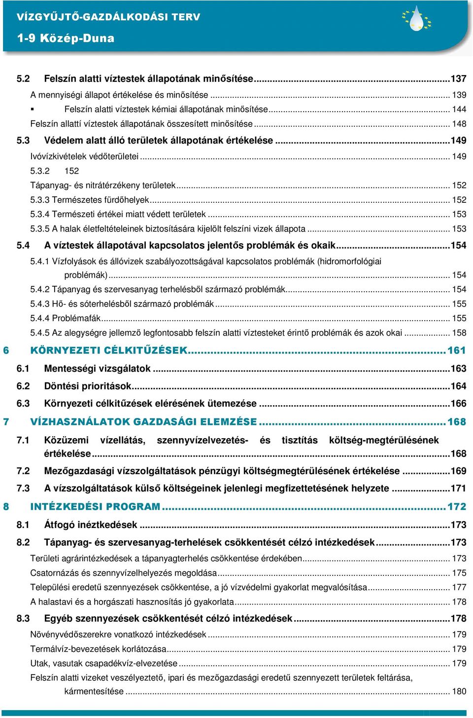 .. 152 5.3.3 Természetes fürdıhelyek... 152 5.3.4 Természeti értékei miatt védett területek... 153 5.3.5 A halak életfeltételeinek biztosítására kijelölt felszíni vizek állapota... 153 5.4 A víztestek állapotával kapcsolatos jelentıs problémák és okaik.