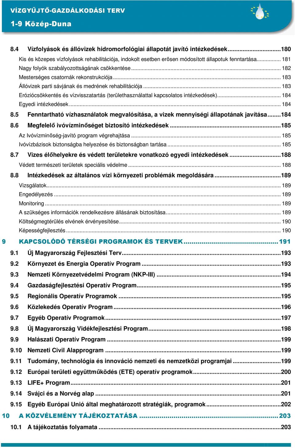 .. 182 Mesterséges csatornák rekonstrukciója... 183 Állóvizek parti sávjának és medrének rehabilitációja... 183 Eróziócsökkentés és vízvisszatartás (területhasználattal kapcsolatos intézkedések).