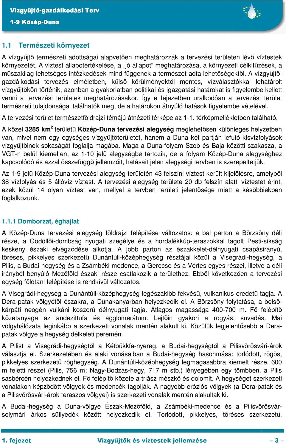 A vízgyőjtıgazdálkodási tervezés elméletben, külsı körülményektıl mentes, vízválasztókkal lehatárolt vízgyőjtıkön történik, azonban a gyakorlatban politikai és igazgatási határokat is figyelembe