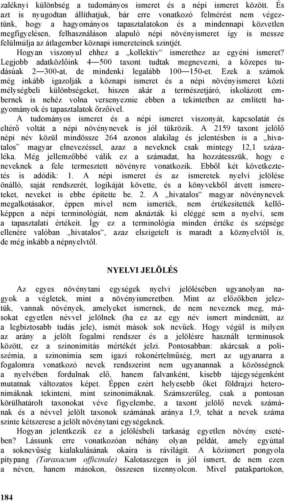 is messze felülmúlja az átlagember köznapi ismereteinek szintjét. Hogyan viszonyul ehhez a kollektív ismerethez az egyéni ismeret?