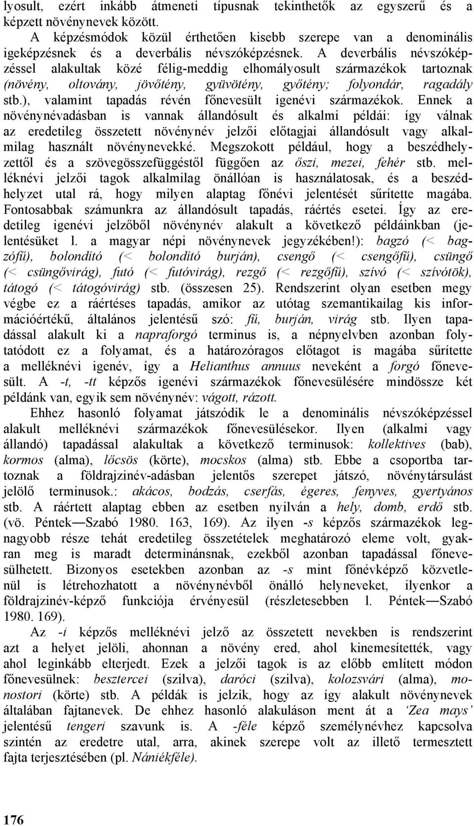 A deverbális névszóképzéssel alakultak közé félig-meddig elhomályosult származékok tartoznak (növény, oltovány, jövőtény, gyüvötény, győtény; folyondár, ragadály stb.