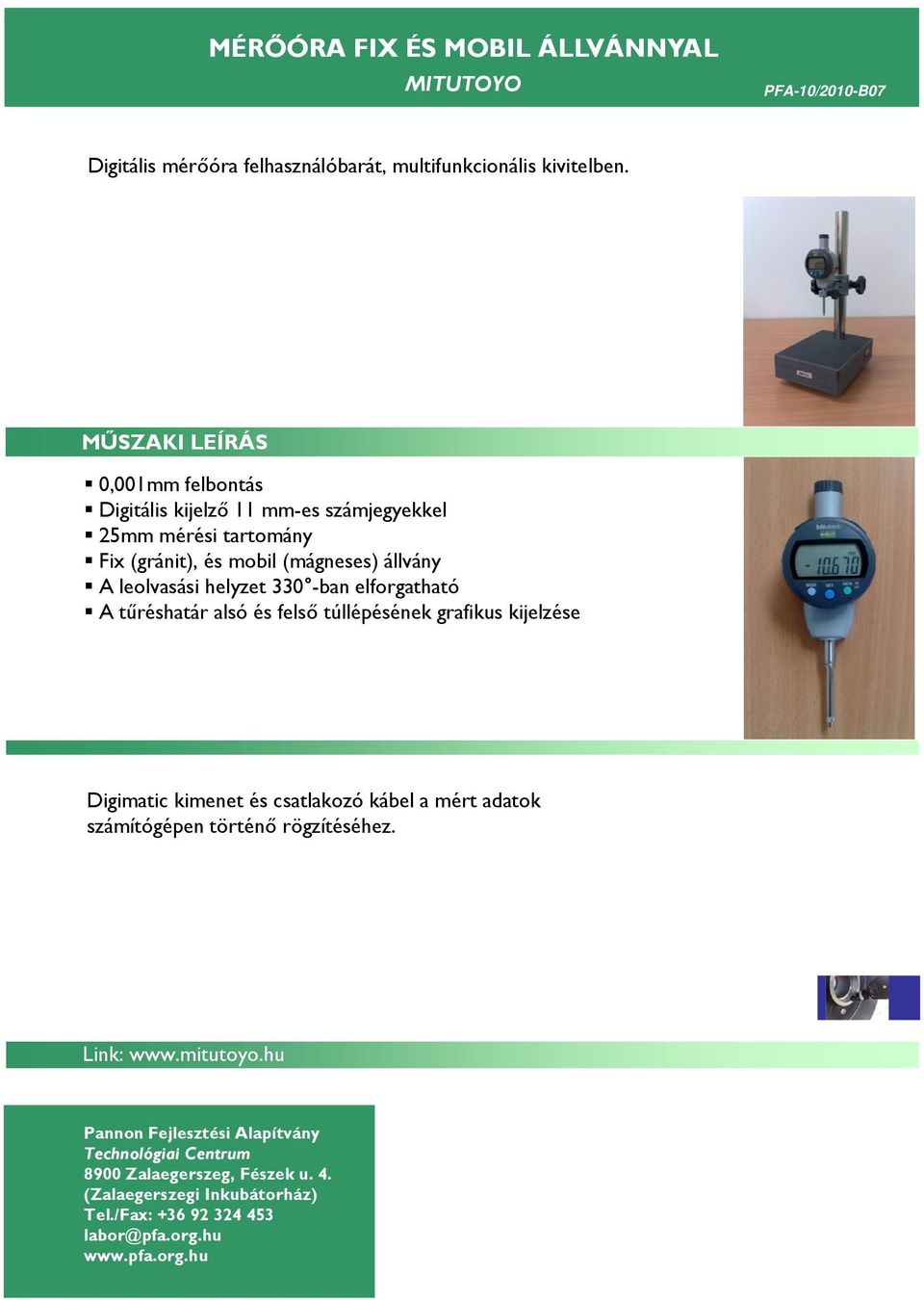 0,001mm felbontás Digitális kijelző 11 mm-es számjegyekkel 25mm mérési tartomány Fix (gránit), és mobil