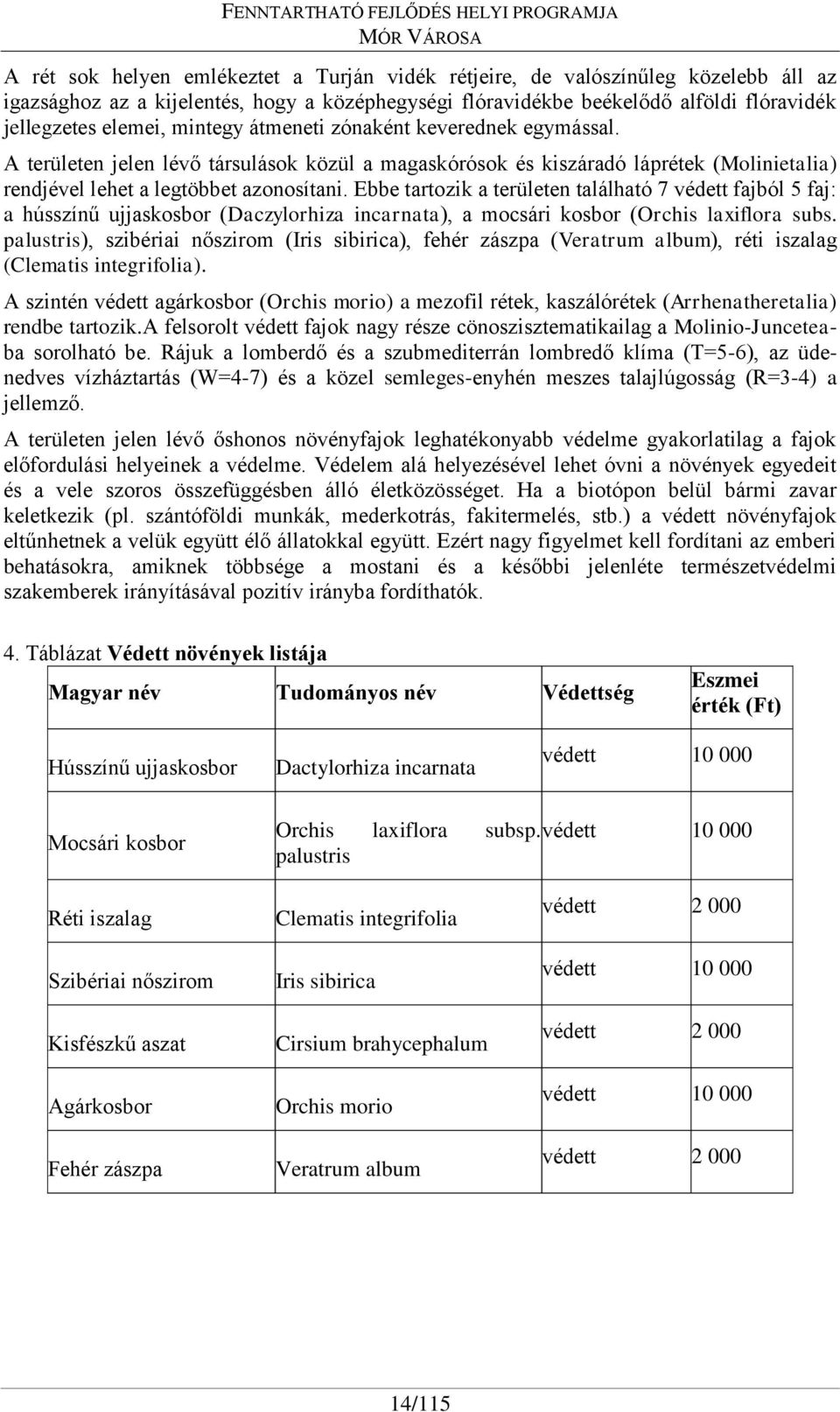 Ebbe tartozik a területen található 7 védett fajból 5 faj: a hússzínű ujjaskosbor (Daczylorhiza incarnata), a mocsári kosbor (Orchis laxiflora subs.