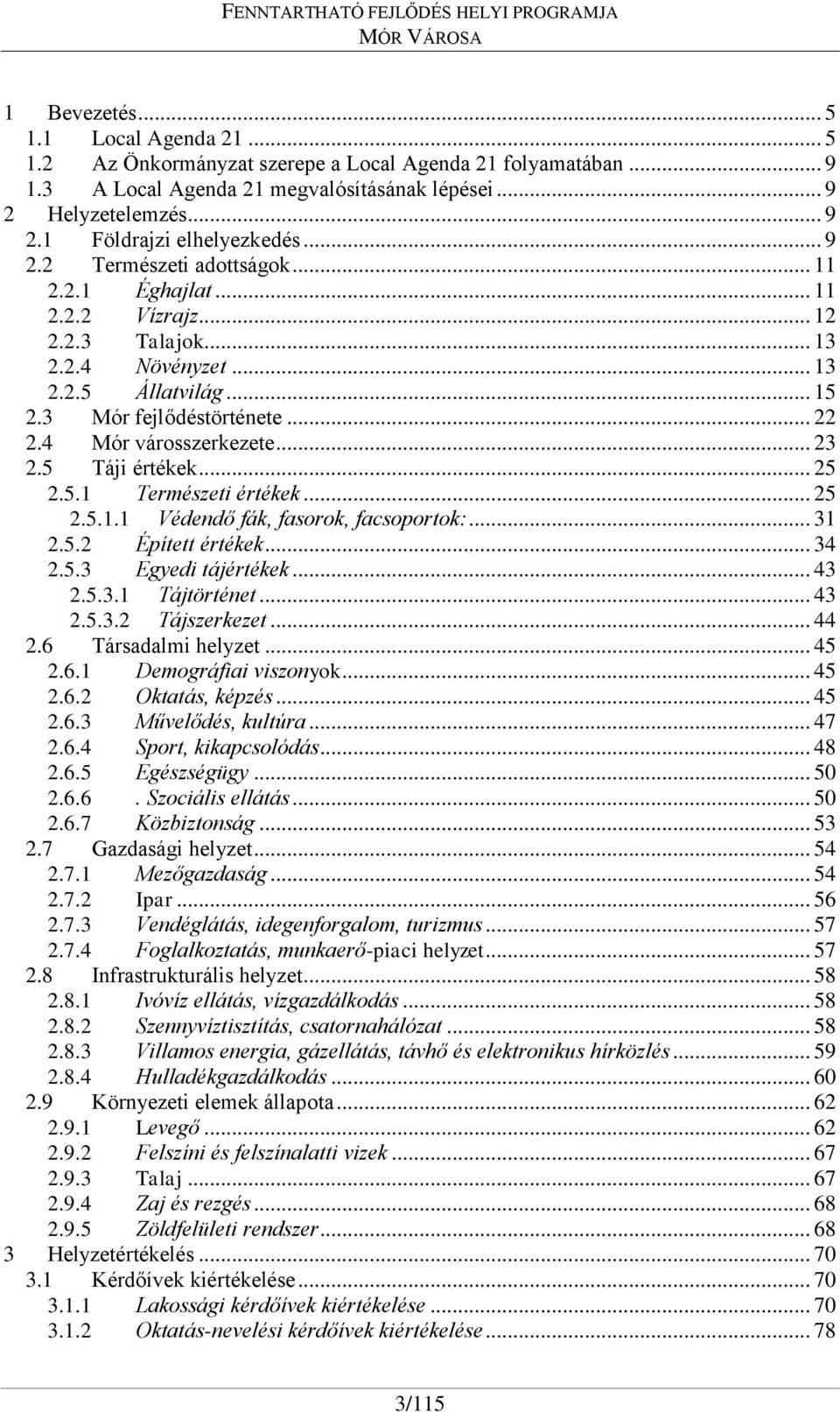 .. 23 2.5 Táji értékek... 25 2.5.1 Természeti értékek... 25 2.5.1.1 Védendő fák, fasorok, facsoportok:... 31 2.5.2 Épített értékek... 34 2.5.3 Egyedi tájértékek... 43 2.5.3.1 Tájtörténet... 43 2.5.3.2 Tájszerkezet.