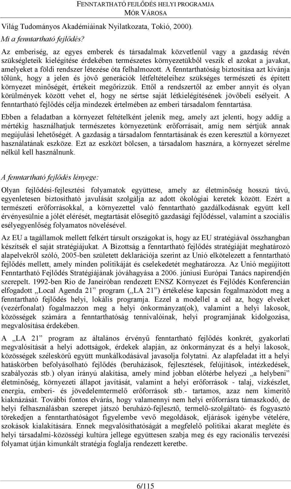 létezése óta felhalmozott. A fenntarthatóság biztosítása azt kívánja tőlünk, hogy a jelen és jövő generációk létfeltételeihez szükséges természeti és épített környezet minőségét, értékeit megőrizzük.