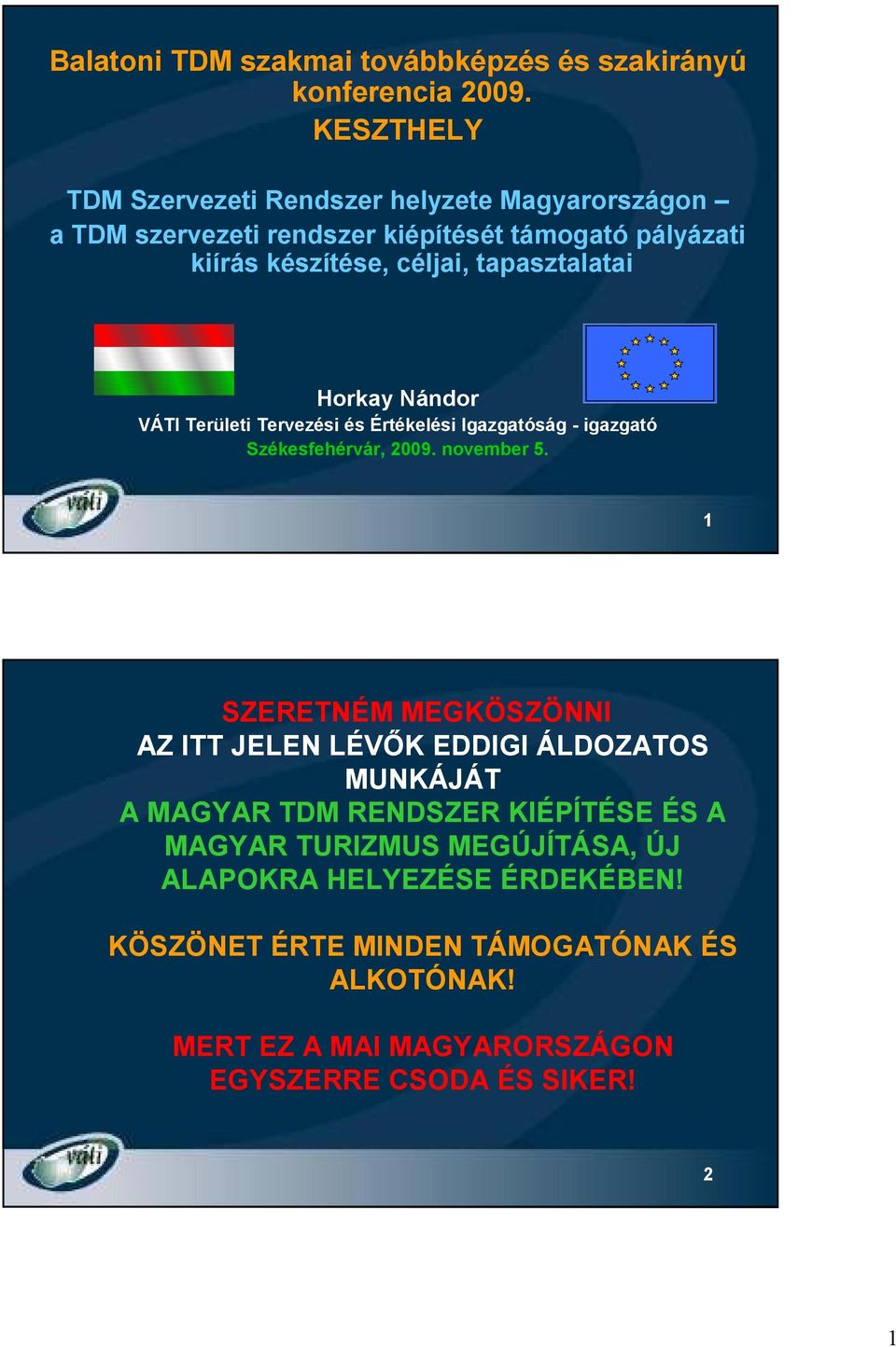 tapasztalatai Horkay Nándor VÁTI Területi Tervezési és Értékelési Igazgatóság - igazgató Székesfehérvár, 2009. november 5.