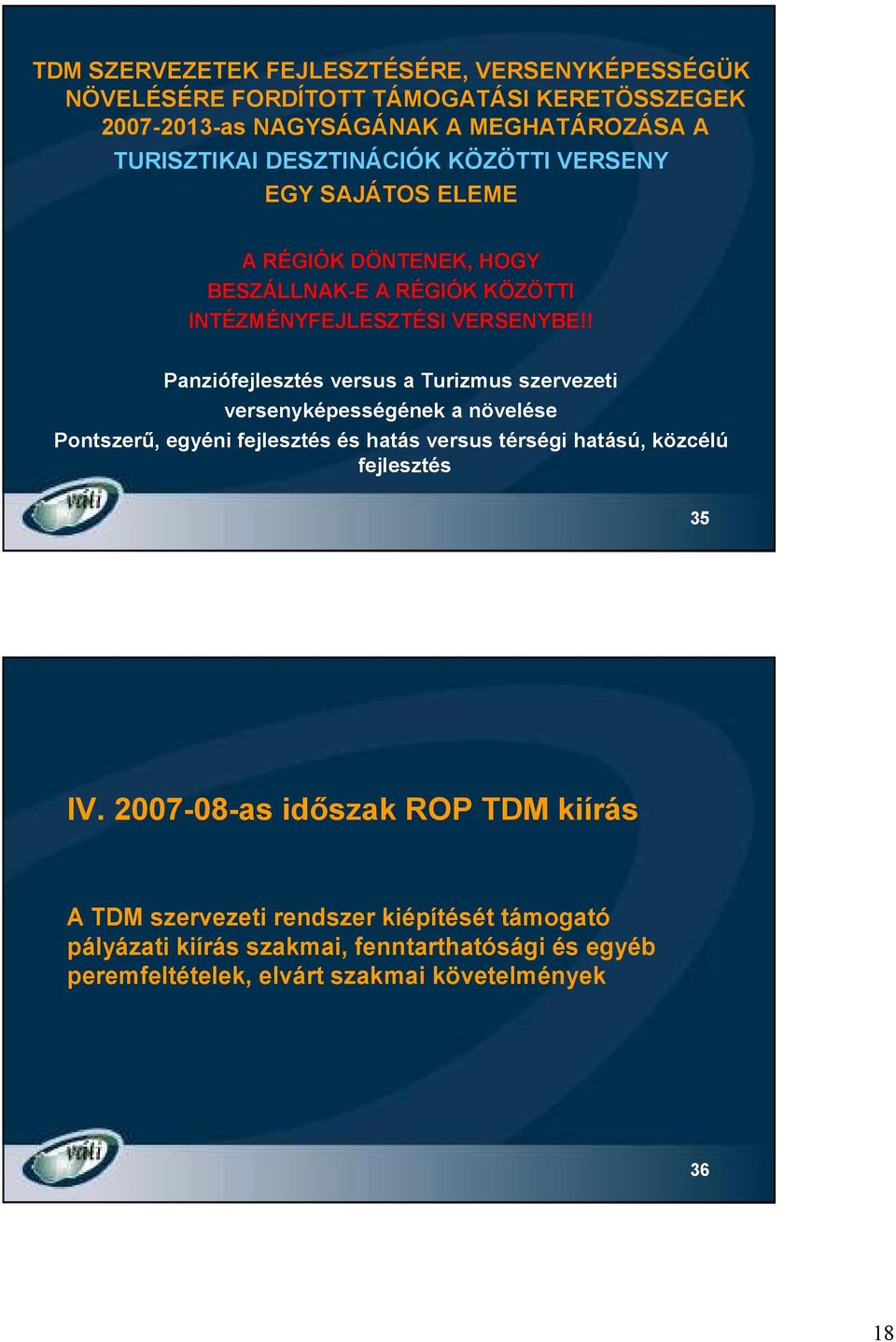 ! Panziófejlesztés versus a Turizmus szervezeti versenyképességének a növelése Pontszerő, egyéni fejlesztés és hatás versus térségi hatású, közcélú